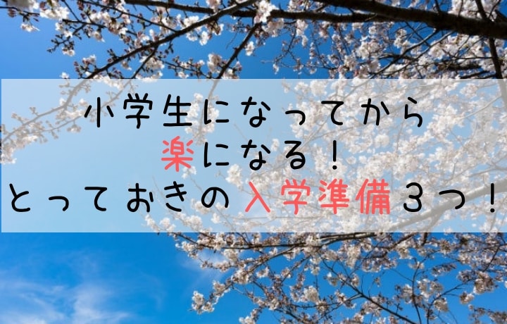 小学生になってから楽になる！とっておきの入学準備　３つ！