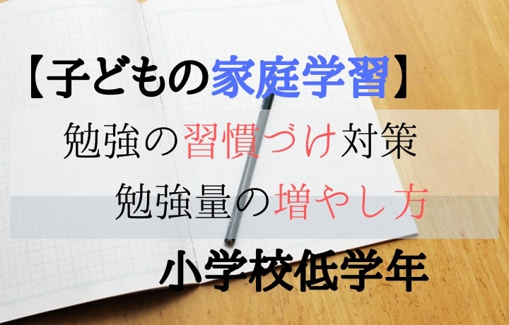 子どもの家庭学習 勉強の習慣づけ対策 勉強量の増やし方 小学校低学年 子ども咲く咲くブログ