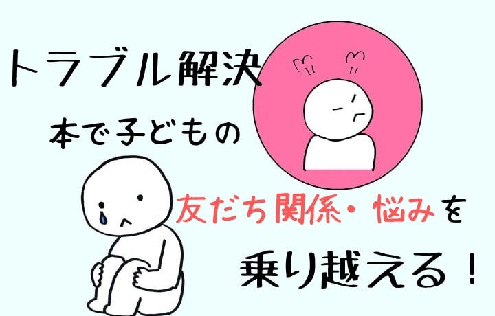 【トラブル解決】本で子どもの友だち関係・悩みを乗り越える！