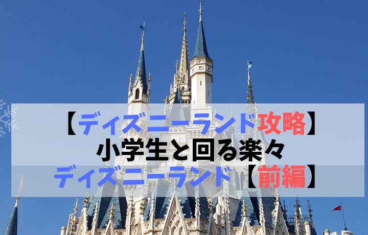 ディズニーランド攻略 小学生と回る楽々ディズニーランド 前編 子ども咲く咲くブログ