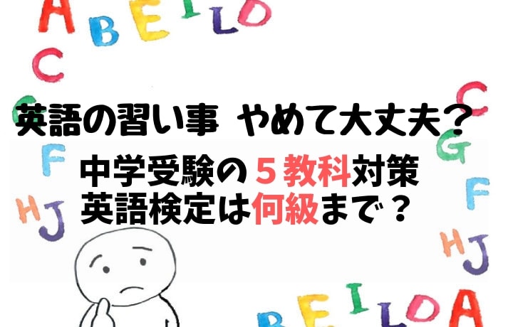 英語の習い事やめて大丈夫？　中学受験の5教科対策　英語検定は何級まで？