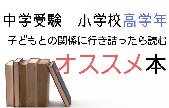 中学受験　小学校高学年　子どもとの関係に行き詰ったら読むオススメ本