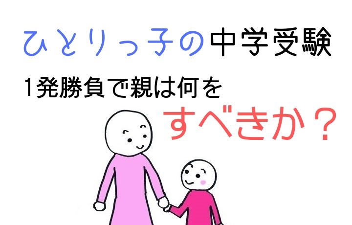 ひとりっ子の中学受験　1発勝負で親はなにをするべきか