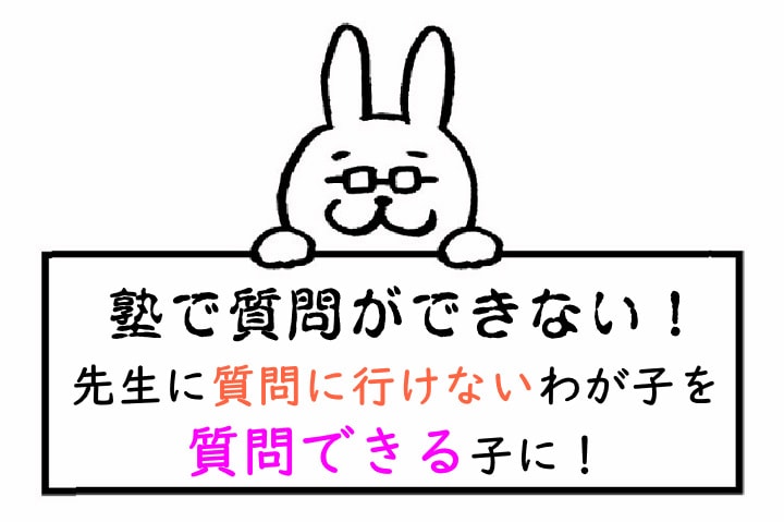 塾で質問ができない！　先生に質問に行けないわが子を質問できる子に！