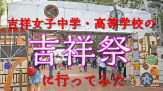 吉祥女子中学校・高等学校の文化祭/吉祥祭に行ってみた